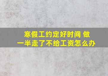 寒假工约定好时间 做一半走了不给工资怎么办